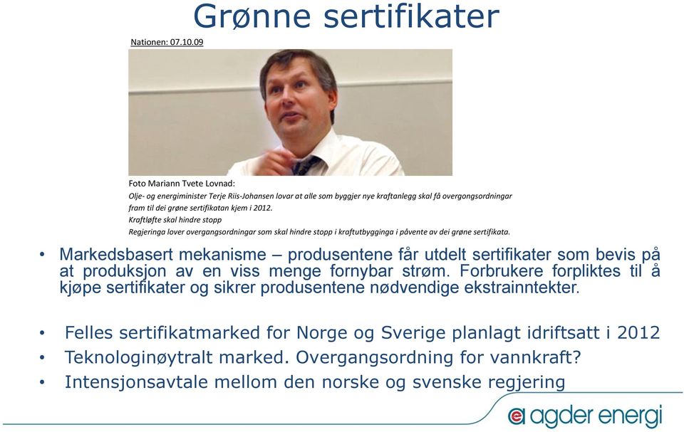 sertifikatan kjem i 2012. Kraftløfte skal hindre stopp Regjeringa lover overgangsordningar som skal hindre stopp i kraftutbygginga i påvente av dei grøne sertifikata.