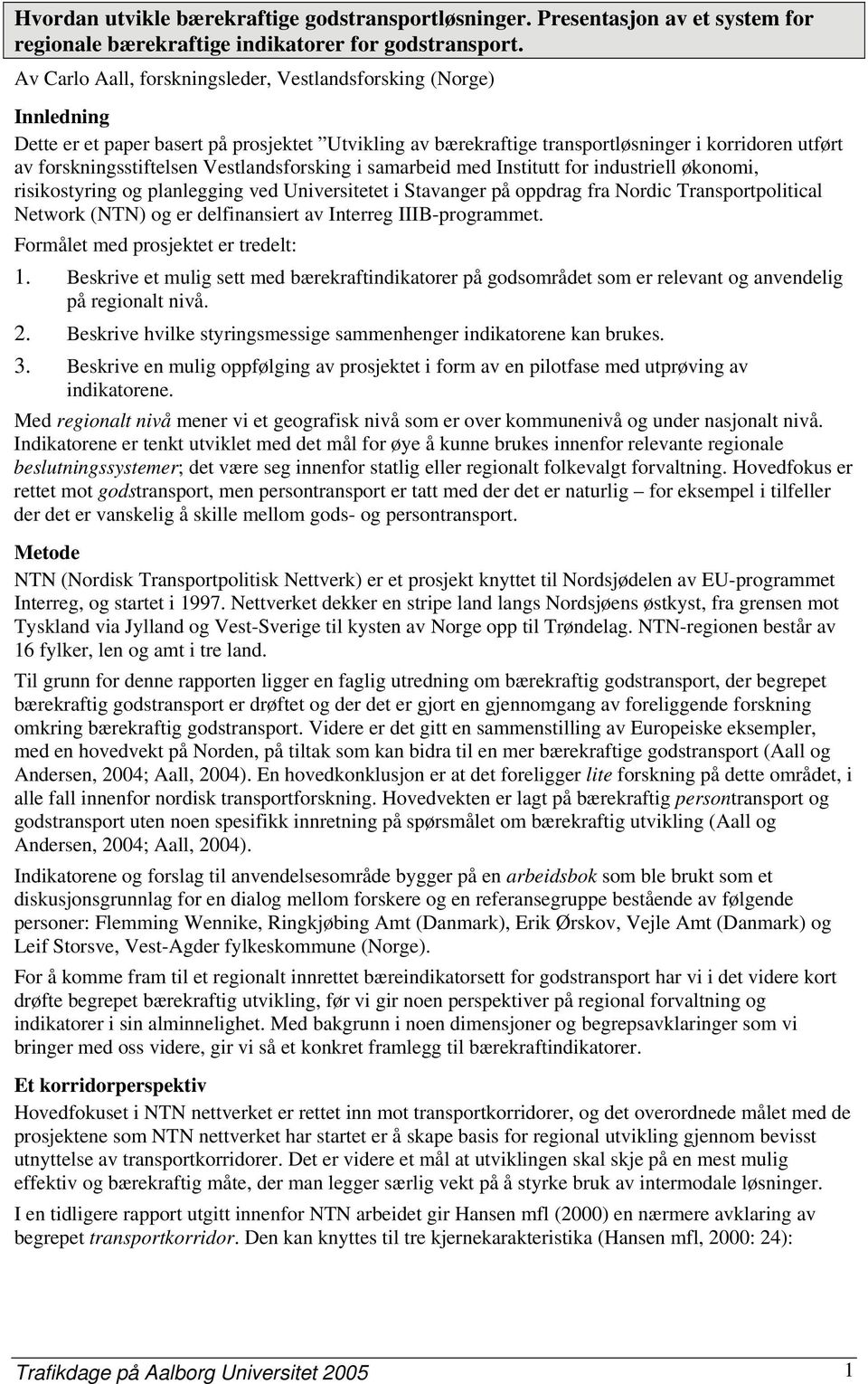 Vestlandsforsking i samarbeid med Institutt for industriell økonomi, risikostyring og planlegging ved Universitetet i Stavanger på oppdrag fra Nordic Transportpolitical Network (NTN) og er