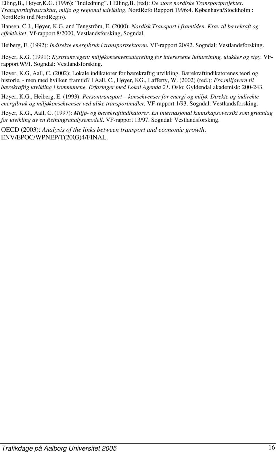 Vf-rapport 8/2000, Vestlandsforsking, Sogndal. Heiberg, E. (1992): Indirekte energibruk i transportsektoren. VF-rapport 20/92. Sogndal: Vestlandsforsking. Høyer, K.G.