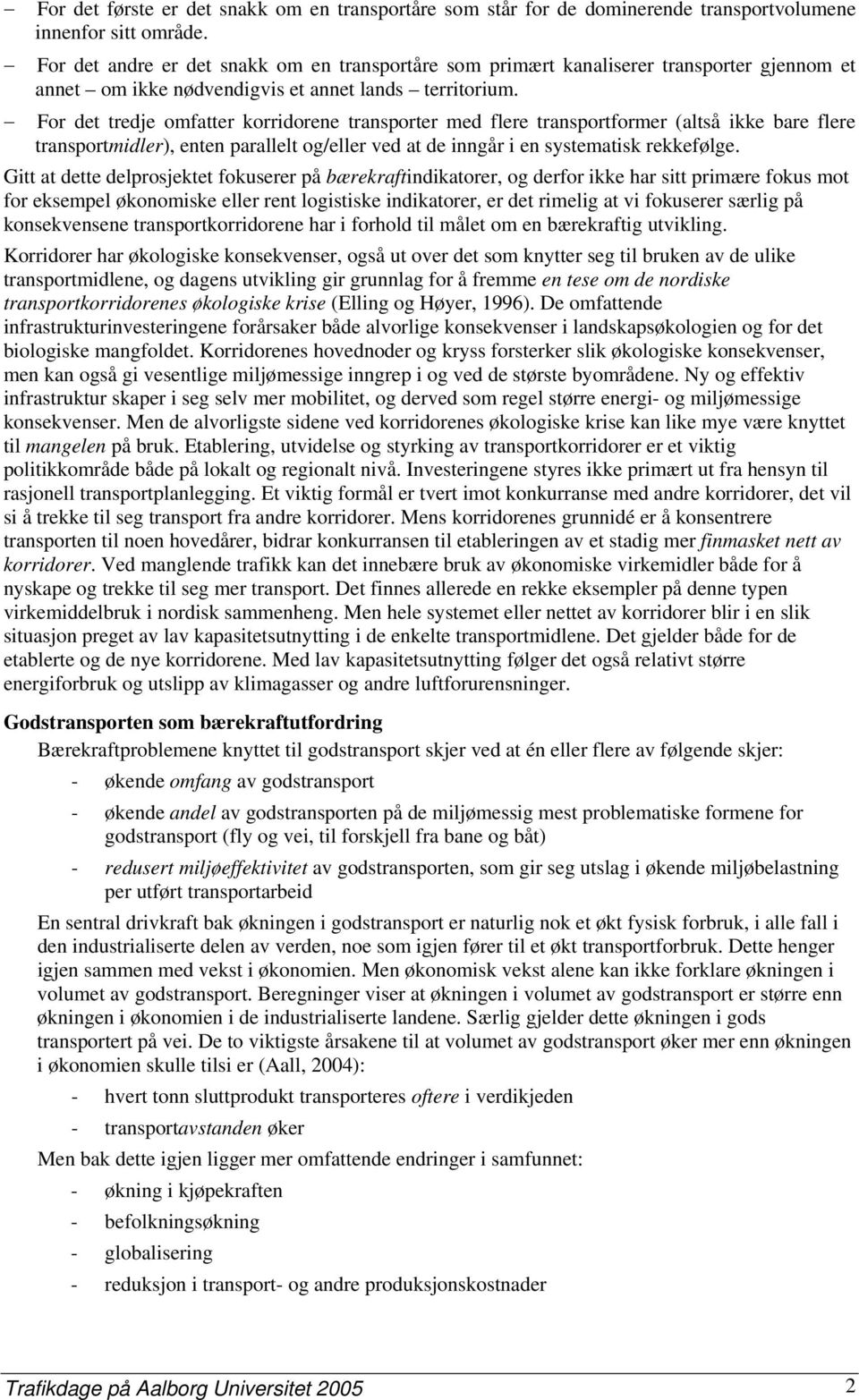 For det tredje omfatter korridorene transporter med flere transportformer (altså ikke bare flere transportmidler), enten parallelt og/eller ved at de inngår i en systematisk rekkefølge.