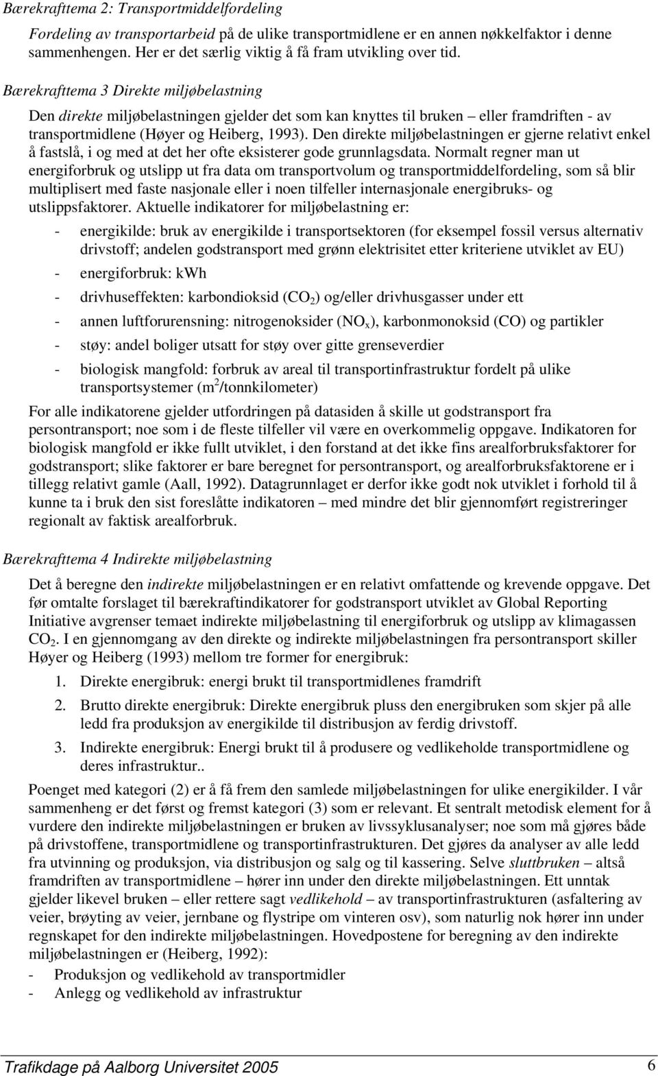 Bærekrafttema 3 Direkte miljøbelastning Den direkte miljøbelastningen gjelder det som kan knyttes til bruken eller framdriften - av transportmidlene (Høyer og Heiberg, 1993).