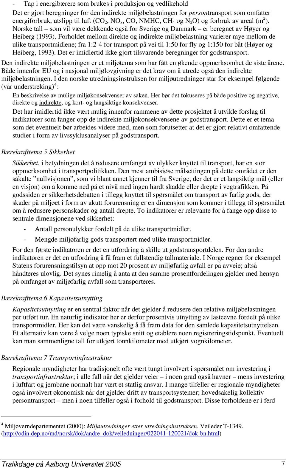 Forholdet mellom direkte og indirekte miljøbelastning varierer mye mellom de ulike transportmidlene; fra 1:2-4 for transport på vei til 1:50 for fly og 1:150 for båt (Høyer og Heiberg, 1993).