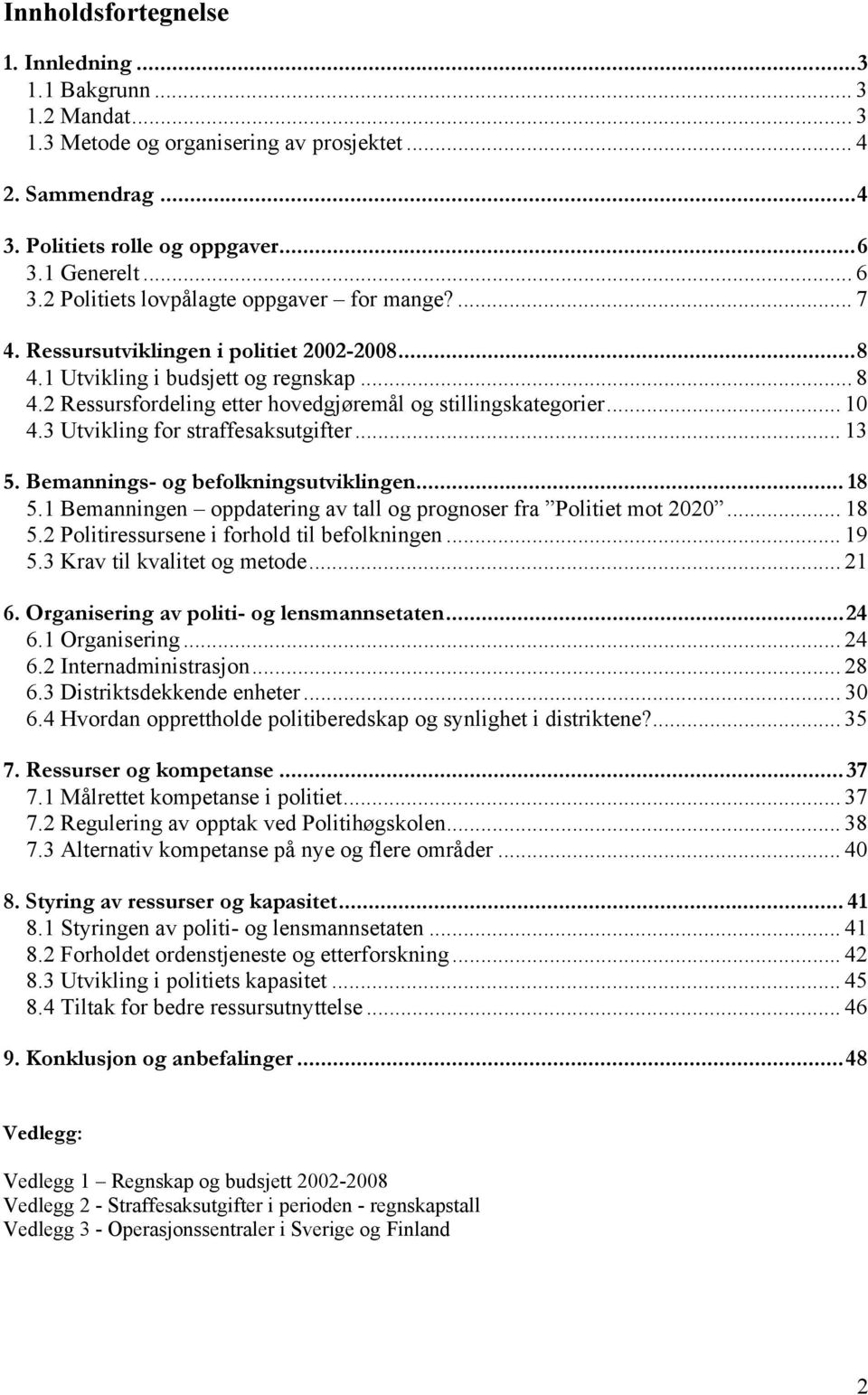 2 Ressursfordeling etter hovedgjøremål og stillingskategorier... 10 4.3 Utvikling for straffesaksutgifter... 13 5. Bemannings- og befolkningsutviklingen... 18 5.