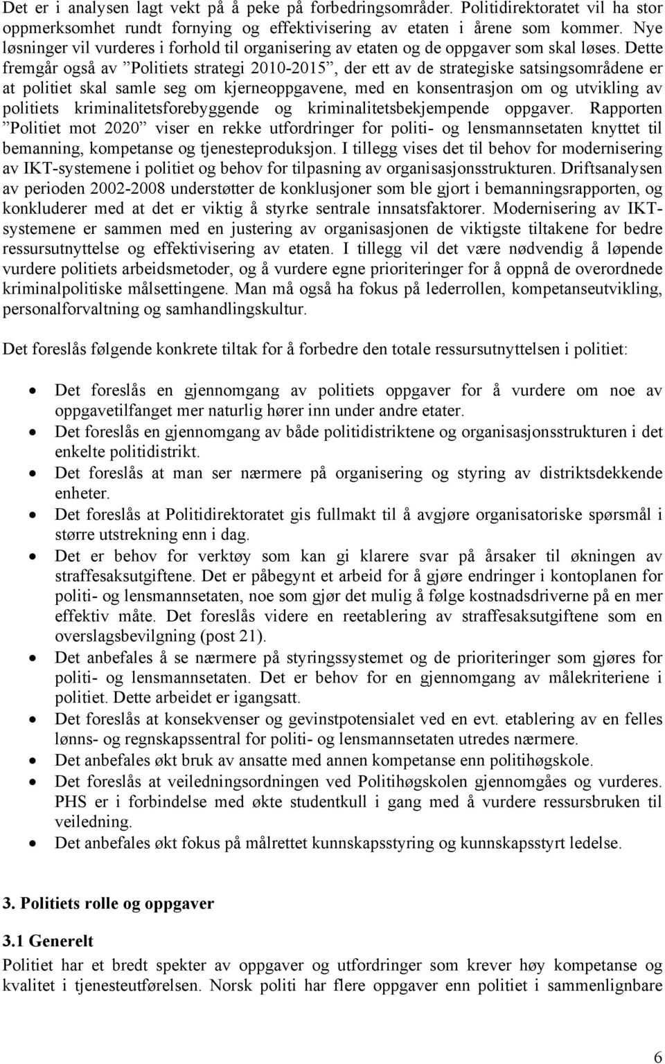 Dette fremgår også av Politiets strategi 2010-2015, der ett av de strategiske satsingsområdene er at politiet skal samle seg om kjerneoppgavene, med en konsentrasjon om og utvikling av politiets