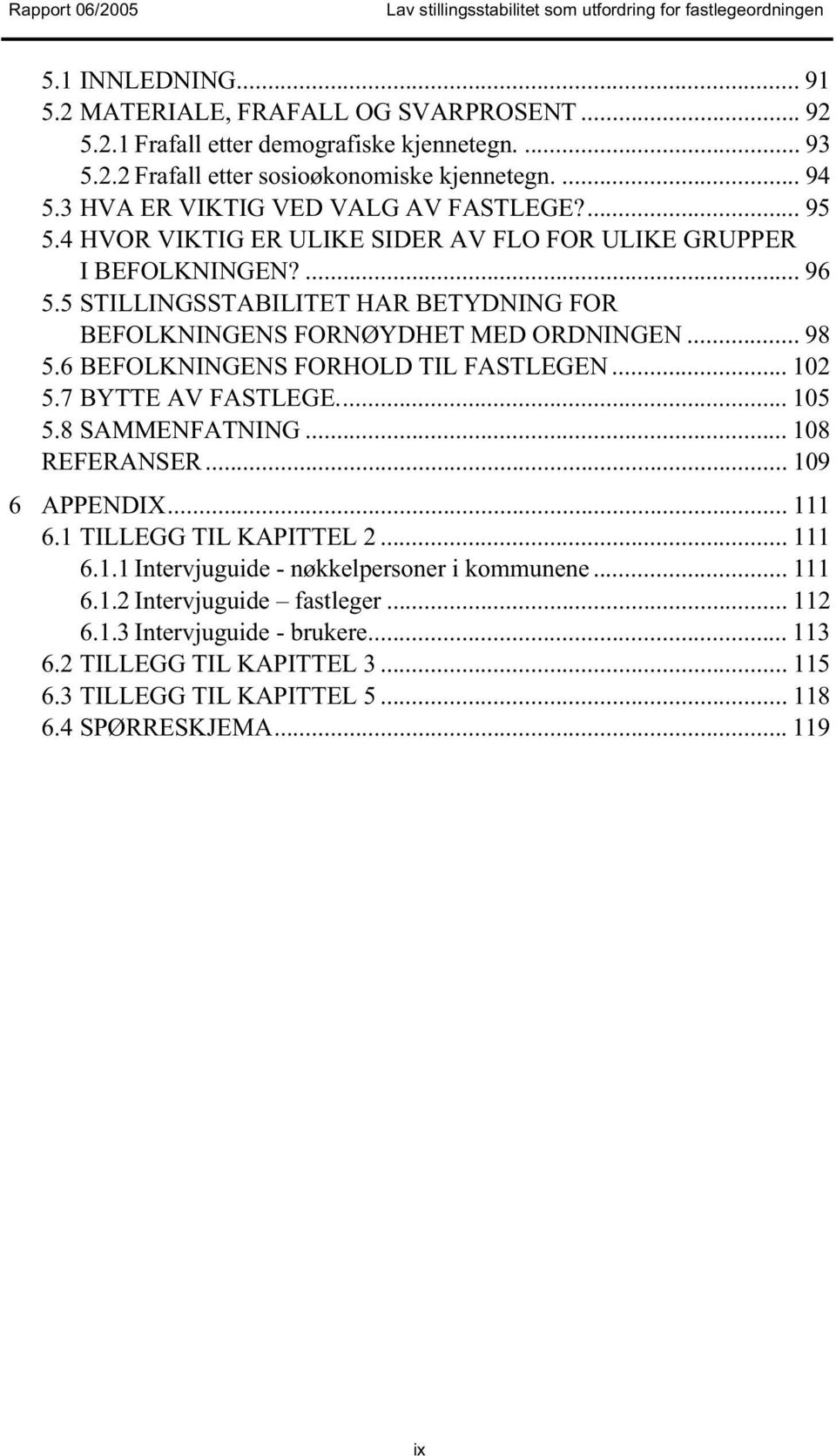 5 STILLINGSSTABILITET HAR BETYDNING FOR BEFOLKNINGENS FORNØYDHET MED ORDNINGEN... 98 5.6 BEFOLKNINGENS FORHOLD TIL FASTLEGEN... 102 5.7 BYTTE AV FASTLEGE... 105 5.8 SAMMENFATNING.