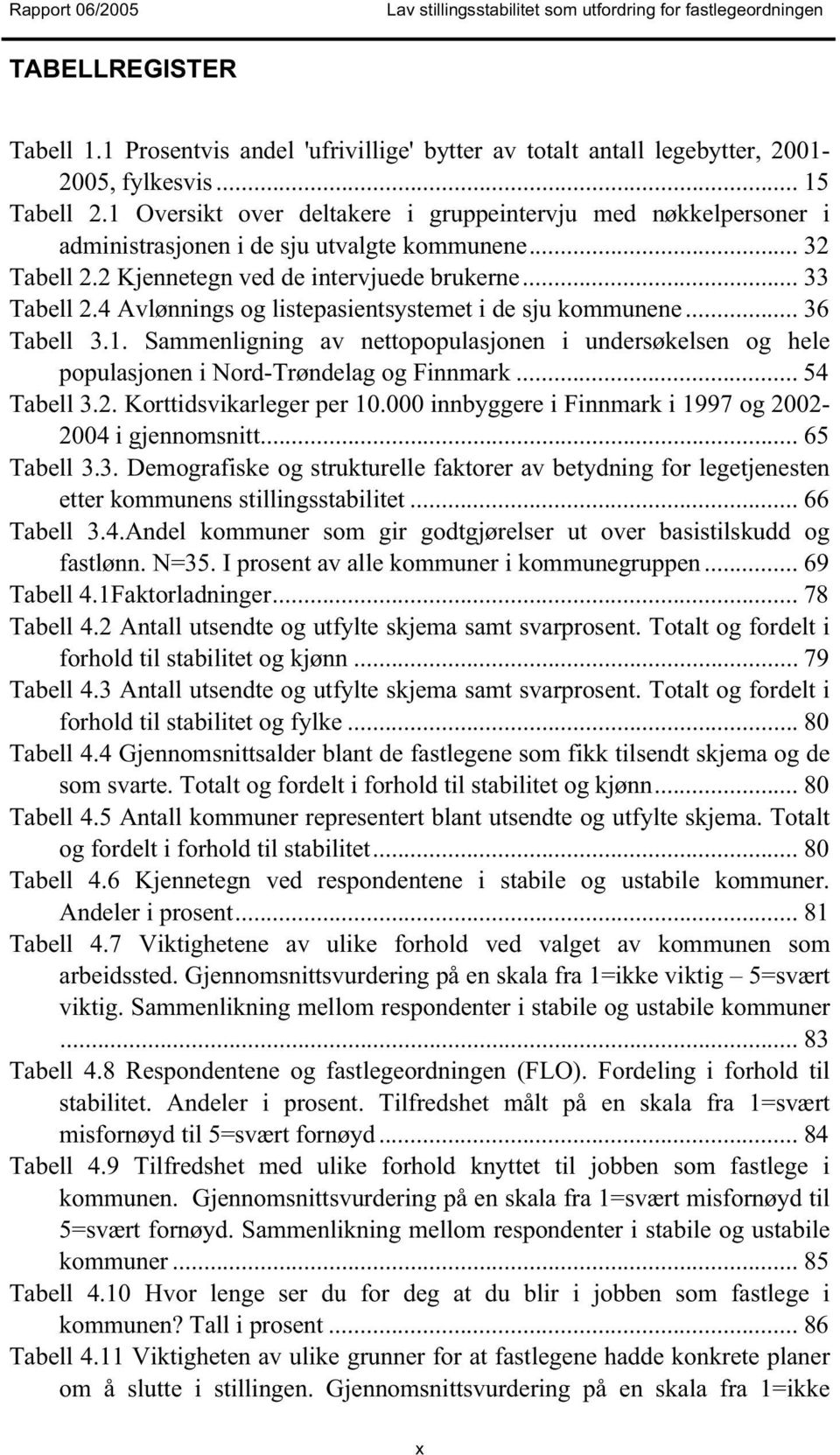 4 Avlønnings og listepasientsystemet i de sju kommunene... 36 Tabell 3.1. Sammenligning av nettopopulasjonen i undersøkelsen og hele populasjonen i Nord-Trøndelag og Finnmark... 54 Tabell 3.2.