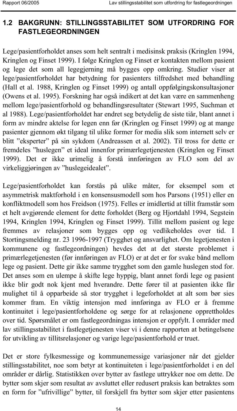 Studier viser at lege/pasientforholdet har betydning for pasienters tilfredshet med behandling (Hall et al. 1988, Kringlen og Finset 1999) og antall oppfølgingskonsultasjoner (Owens et al. 1995).