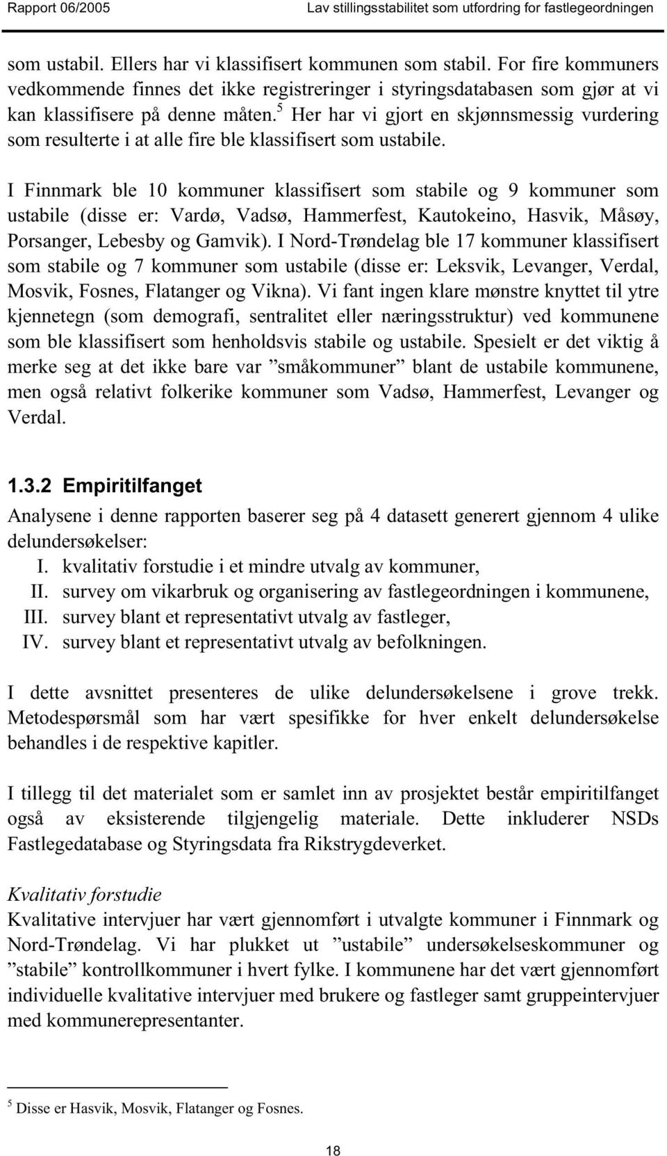 I Finnmark ble 10 kommuner klassifisert som stabile og 9 kommuner som ustabile (disse er: Vardø, Vadsø, Hammerfest, Kautokeino, Hasvik, Måsøy, Porsanger, Lebesby og Gamvik).