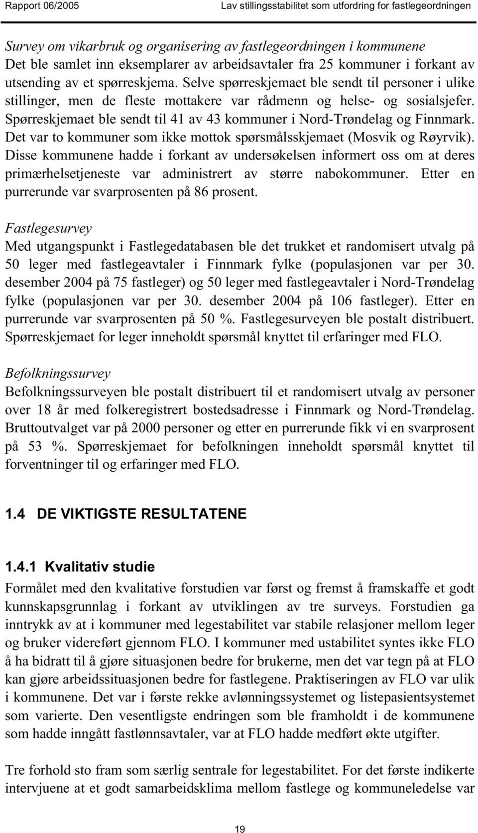 Spørreskjemaet ble sendt til 41 av 43 kommuner i Nord-Trøndelag og Finnmark. Det var to kommuner som ikke mottok spørsmålsskjemaet (Mosvik og Røyrvik).