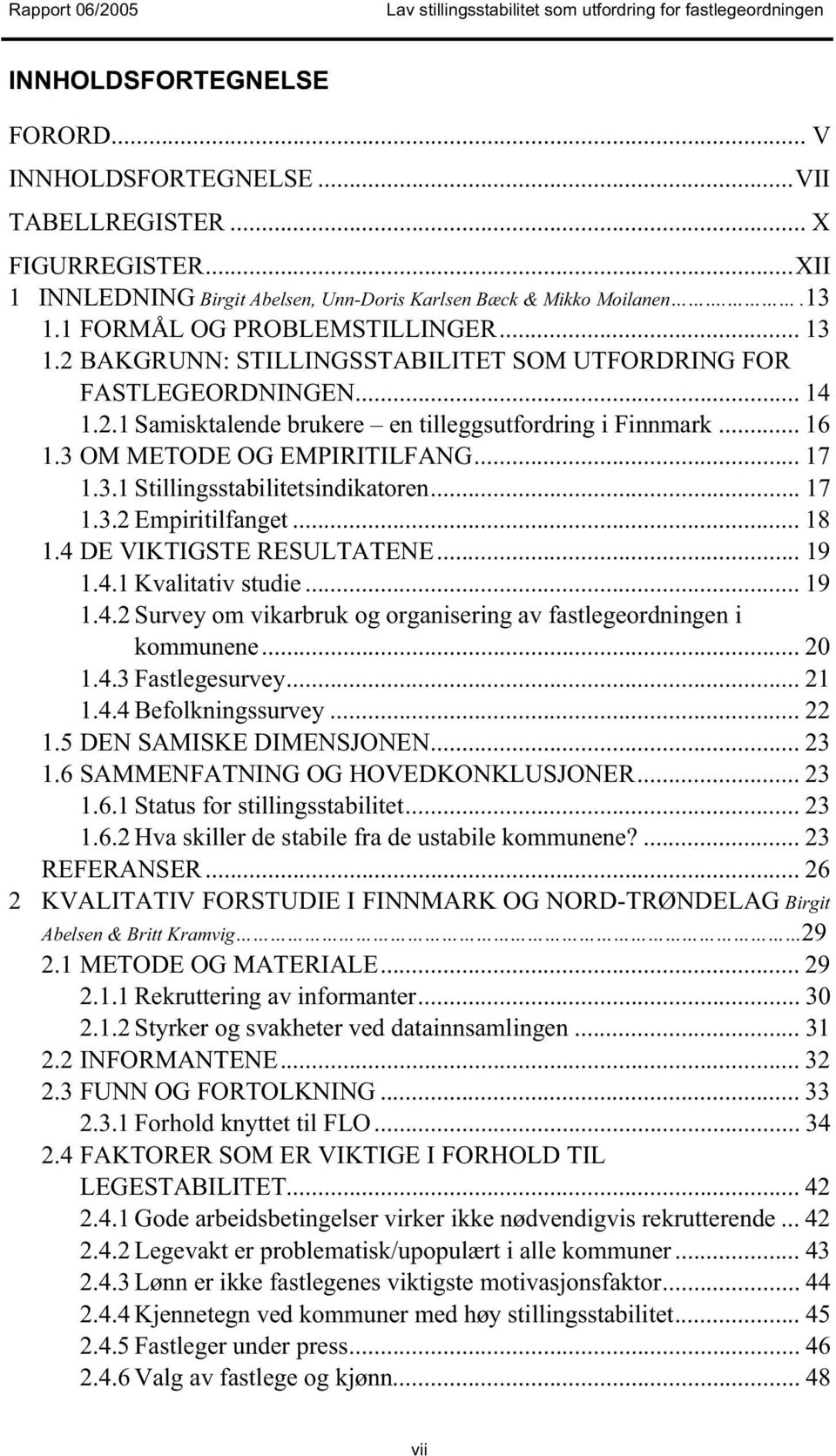 3 OM METODE OG EMPIRITILFANG... 17 1.3.1 Stillingsstabilitetsindikatoren... 17 1.3.2 Empiritilfanget... 18 1.4 DE VIKTIGSTE RESULTATENE... 19 1.4.1 Kvalitativ studie... 19 1.4.2 Survey om vikarbruk og organisering av fastlegeordningen i kommunene.