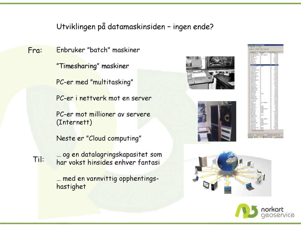 nettverk mot en server PC-er mot millioner av servere (Internett) Neste er Cloud
