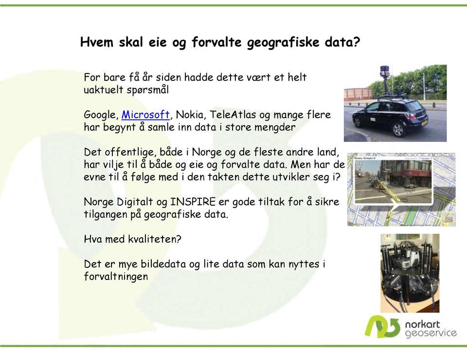 inn data i store mengder Det offentlige, både i Norge og de fleste andre land, har vilje til å både og eie og forvalte data.