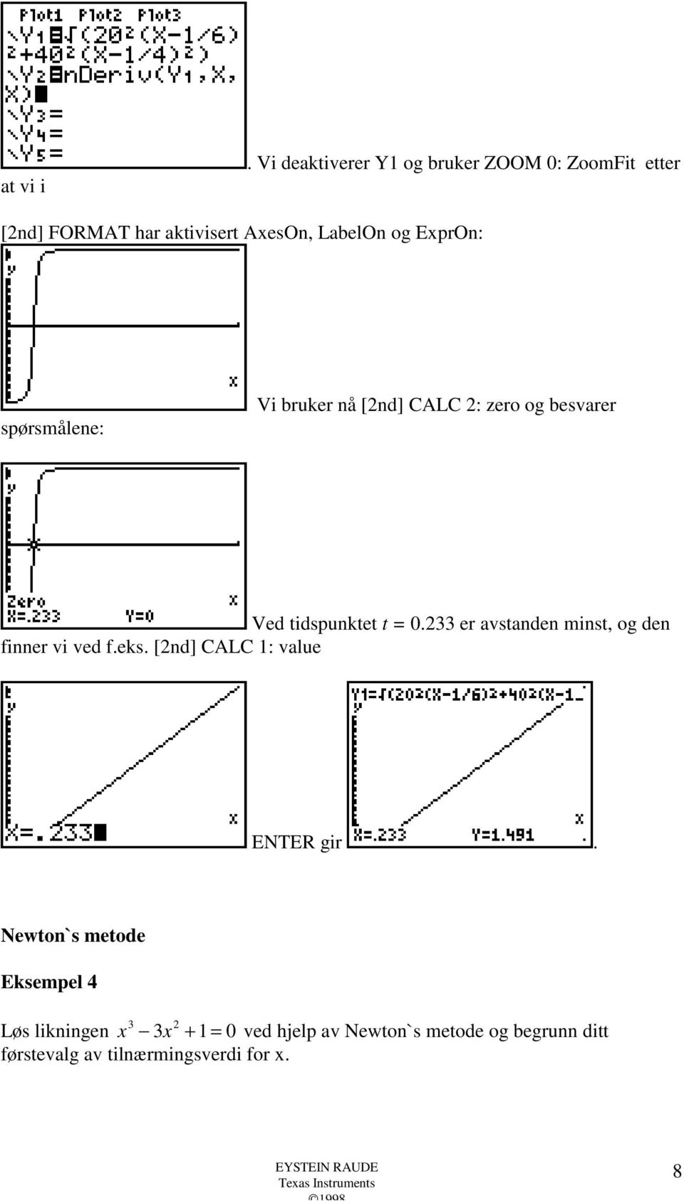 spørsmålene: Vi bruker nå [2nd] CALC 2: zero og besvarer Ved tidspunktet t = 0.