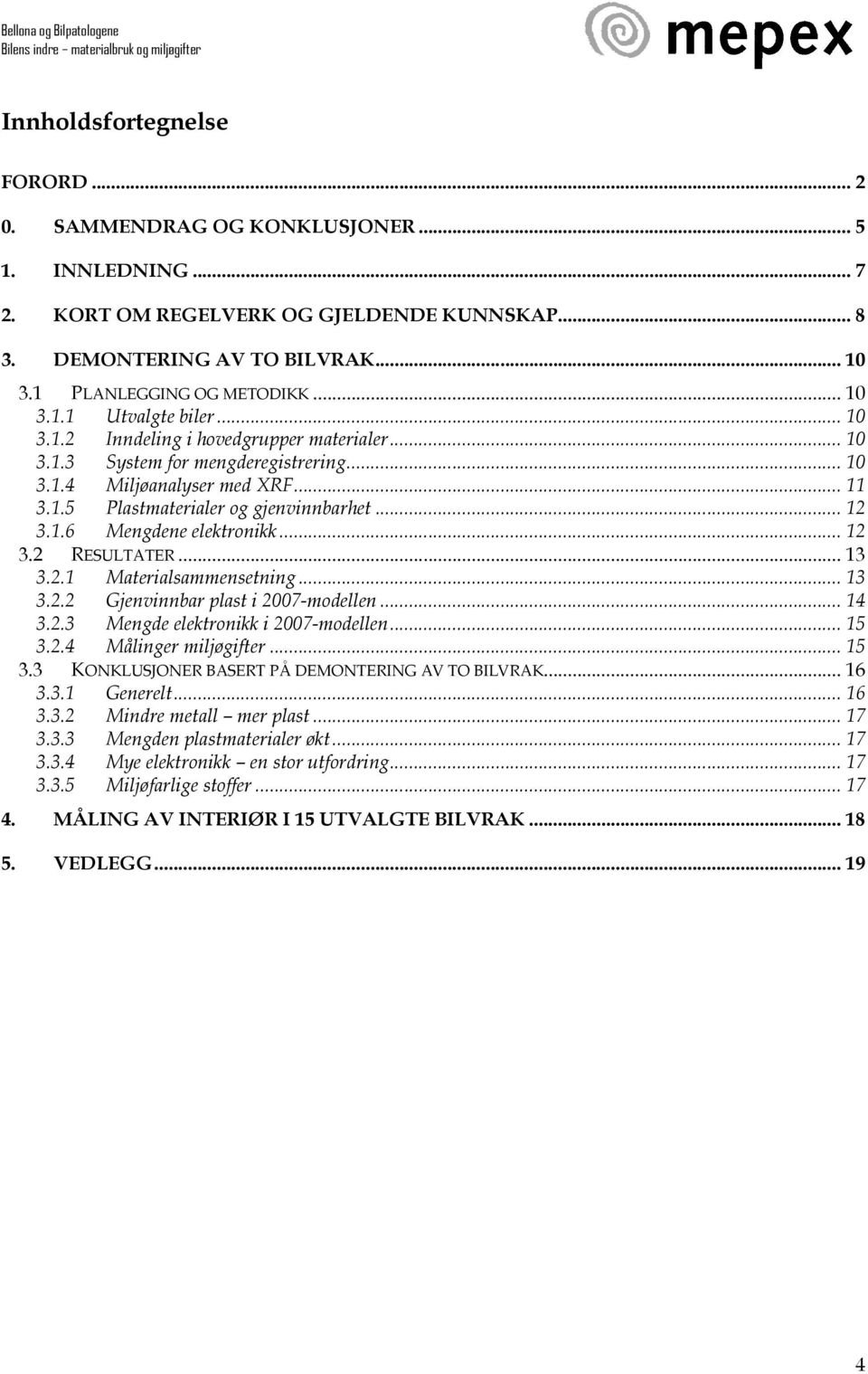 .. 12 3.1.6 Mengdene elektronikk... 12 3.2 RESULTATER... 13 3.2.1 Materialsammensetning... 13 3.2.2 Gjenvinnbar plast i 2007-modellen... 14 3.2.3 Mengde elektronikk i 2007-modellen... 15 3.2.4 Målinger miljøgifter.