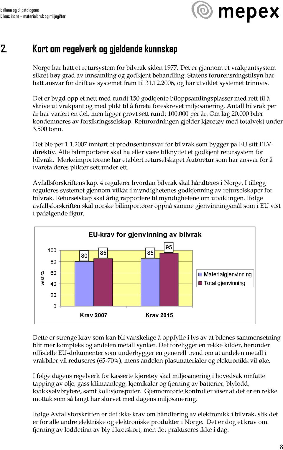 Det er bygd opp et nett med rundt 150 godkjente biloppsamlingsplasser med rett til å skrive ut vrakpant og med plikt til å foreta foreskrevet miljøsanering.