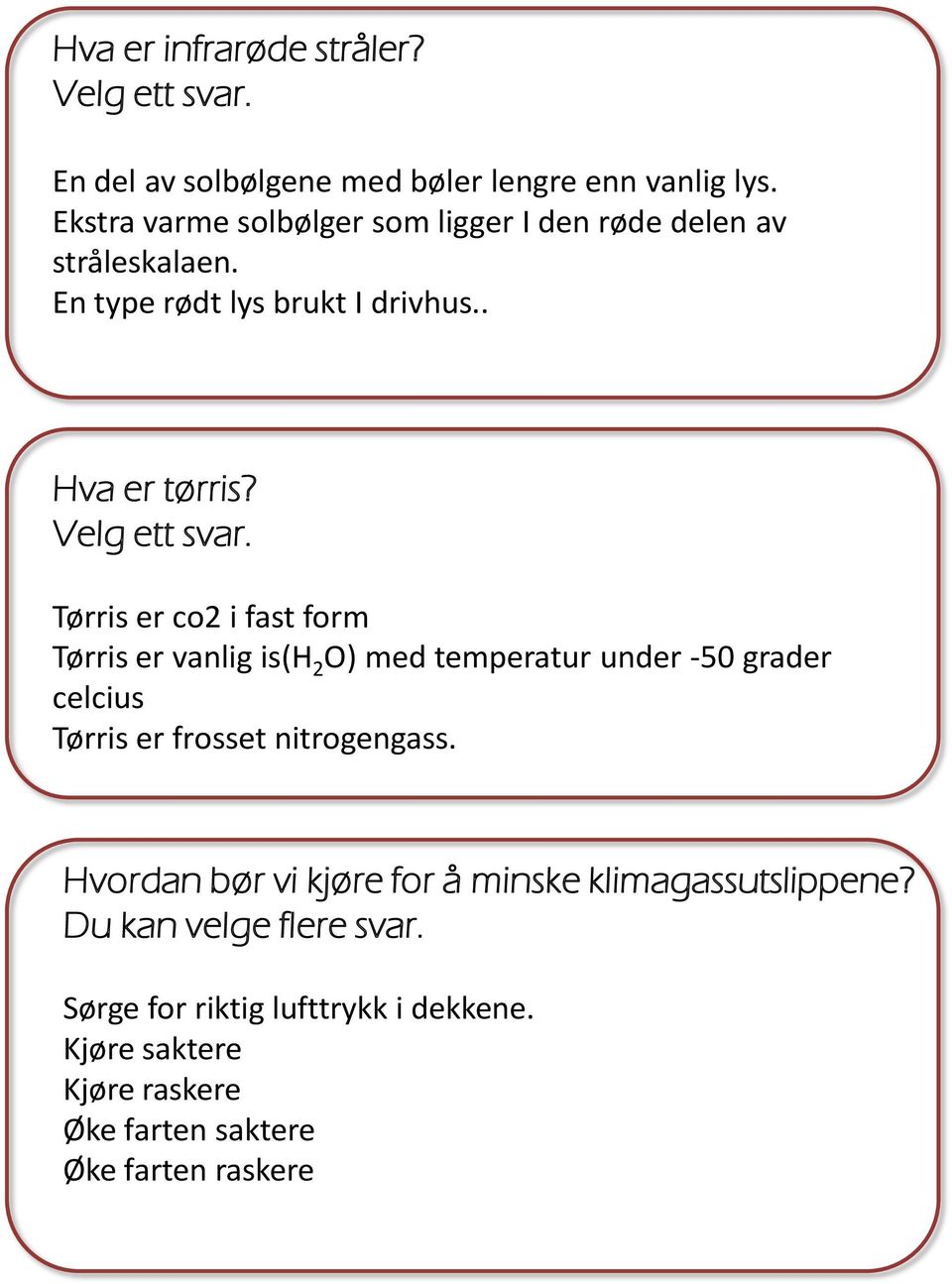 Tørris er co2 i fast form Tørris er vanlig is(h 2 O) med temperatur under -50 grader celcius Tørris er frosset nitrogengass.