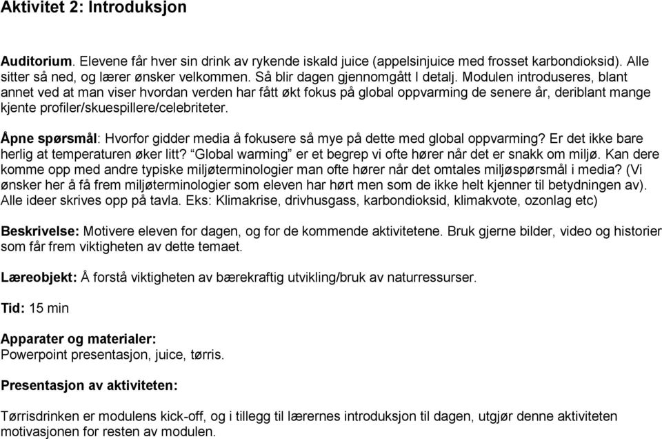 Modulen introduseres, blant annet ved at man viser hvordan verden har fått økt fokus på global oppvarming de senere år, deriblant mange kjente profiler/skuespillere/celebriteter.