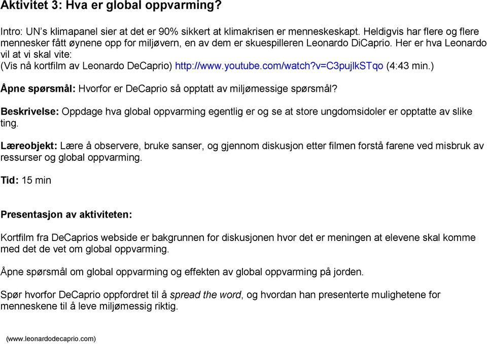 Her er hva Leonardo vil at vi skal vite: (Vis nå kortfilm av Leonardo DeCaprio) http://www.youtube.com/watch?v=c3pujlkstqo (4:43 min.