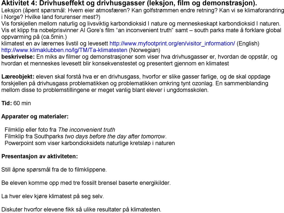 Vis et klipp fra nobelprisvinner Al Gore s film an inconvenient truth samt south parks mate å forklare global oppvarming på (ca.5min.) klimatest en av lærernes livstil og levesett http://www.