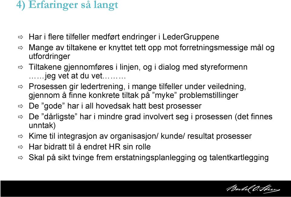 Prosessen gir ledertrening, i mange tilfeller under veiledning, gjennom å finne konkrete tiltak på myke problemstillinger!