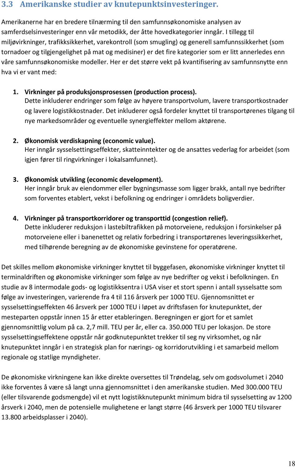 I tillegg til miljøvirkninger, trafikksikkerhet, varekontroll (som smugling) og generell samfunnssikkerhet (som tornadoer og tilgjengelighet på mat og medisiner) er det fire kategorier som er litt