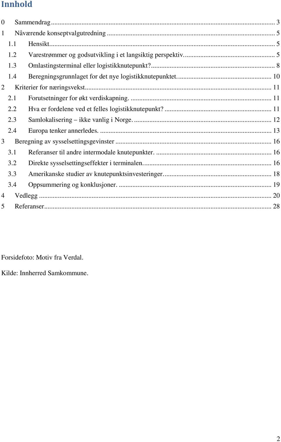 ... 11 2.3 Samlokalisering ikke vanlig i Norge.... 12 2.4 Europa tenker annerledes.... 13 3 Beregning av sysselsettingsgevinster... 16 3.1 Referanser til andre intermodale knutepunkter.... 16 3.2 Direkte sysselsettingseffekter i terminalen.