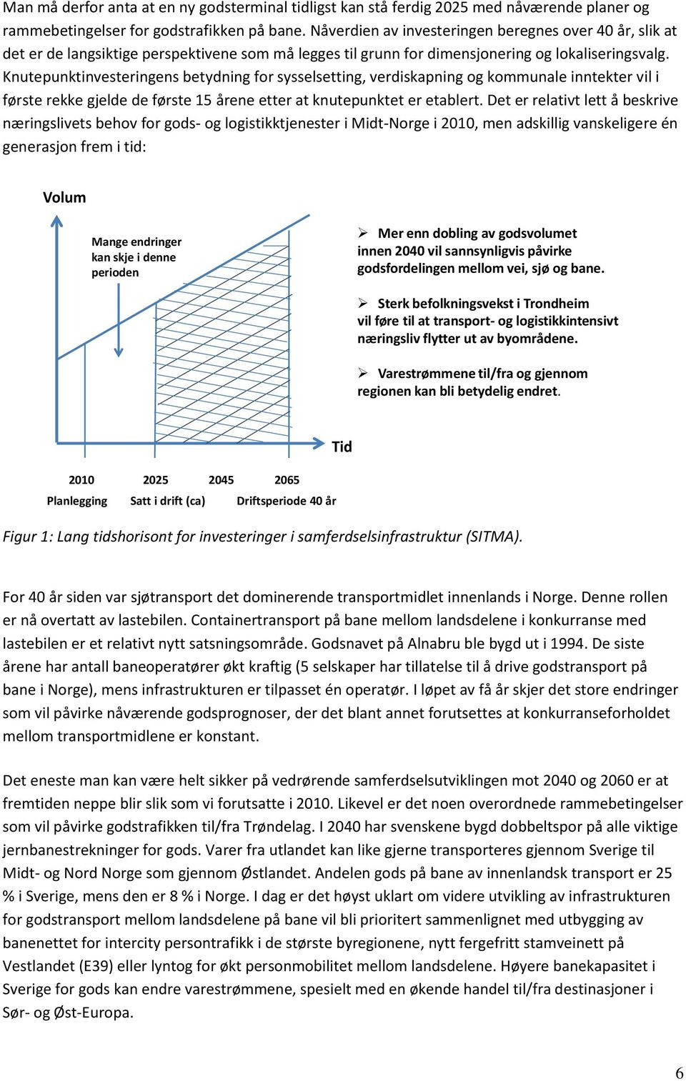 Knutepunktinvesteringens betydning for sysselsetting, verdiskapning og kommunale inntekter vil i første rekke gjelde de første 15 årene etter at knutepunktet er etablert.