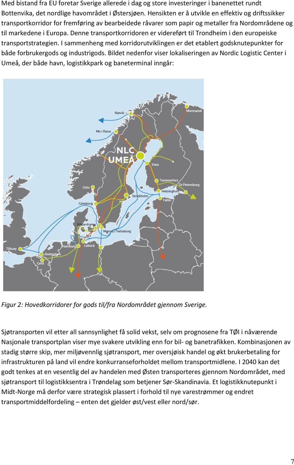 Denne transportkorridoren er videreført til Trondheim i den europeiske transportstrategien.