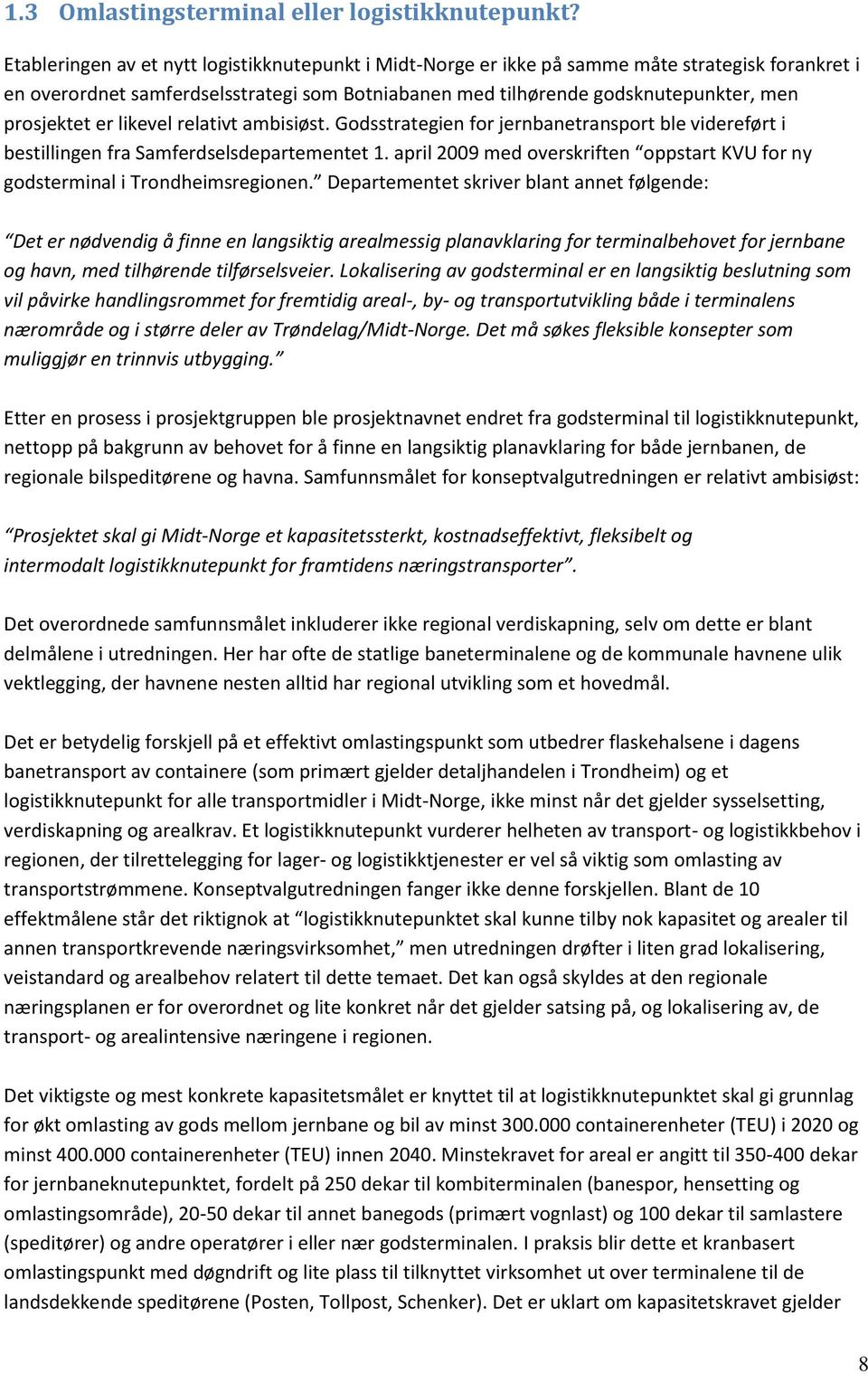 er likevel relativt ambisiøst. Godsstrategien for jernbanetransport ble videreført i bestillingen fra Samferdselsdepartementet 1.