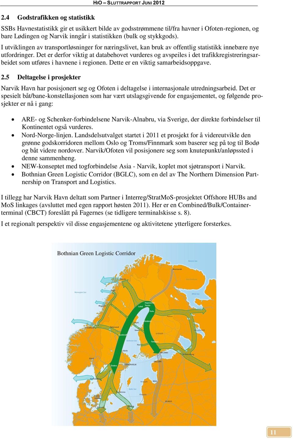 Det er derfor viktig at databehovet vurderes og avspeiles i det trafikkregistreringsarbeidet som utføres i havnene i regionen. Dette er en viktig samarbeidsoppgave. 2.