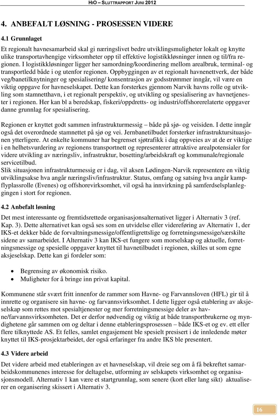 regionen. I logistikkløsninger ligger her samordning/koordinering mellom arealbruk, terminal- og transportledd både i og utenfor regionen.