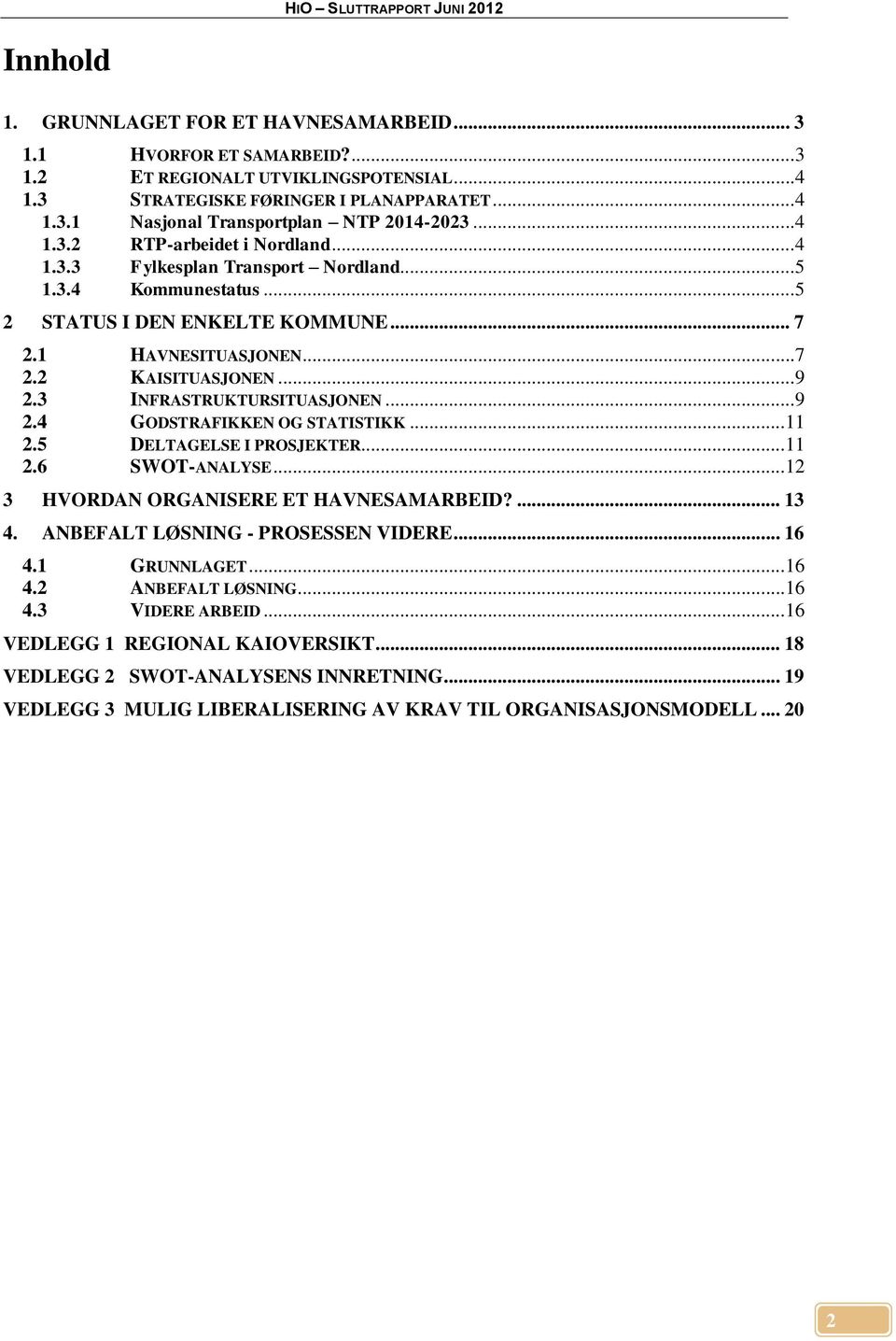 3 INFRASTRUKTURSITUASJONEN...9 2.4 GODSTRAFIKKEN OG STATISTIKK...11 2.5 DELTAGELSE I PROSJEKTER...11 2.6 SWOT-ANALYSE...12 3 HVORDAN ORGANISERE ET HAVNESAMARBEID?... 13 4.