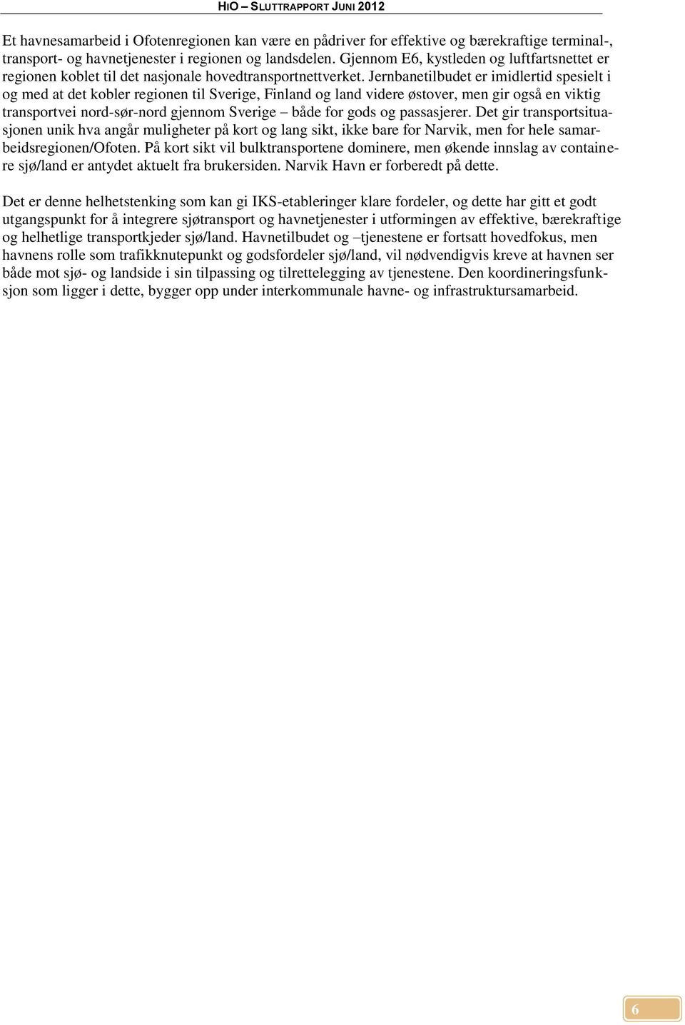 Jernbanetilbudet er imidlertid spesielt i og med at det kobler regionen til Sverige, Finland og land videre østover, men gir også en viktig transportvei nord-sør-nord gjennom Sverige både for gods og