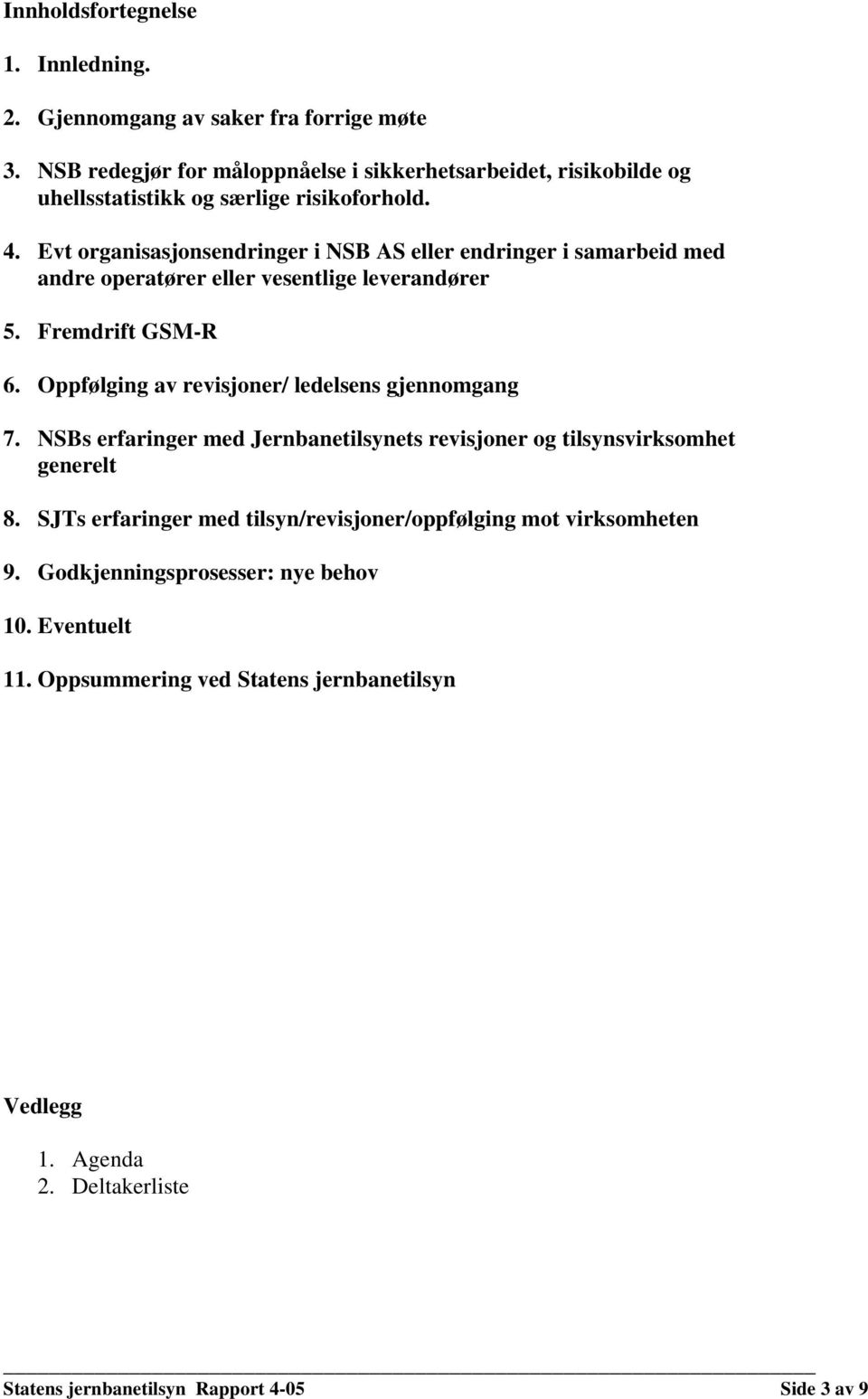 Evt organisasjonsendringer i NSB AS eller endringer i samarbeid med andre operatører eller vesentlige leverandører 5. Fremdrift GSM-R 6.