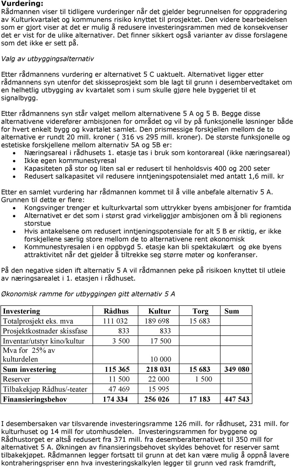 Det finner sikkert også varianter av disse forslagene som det ikke er sett på. Valg av utbyggingsalternativ Etter rådmannens vurdering er alternativet 5 C uaktuelt.