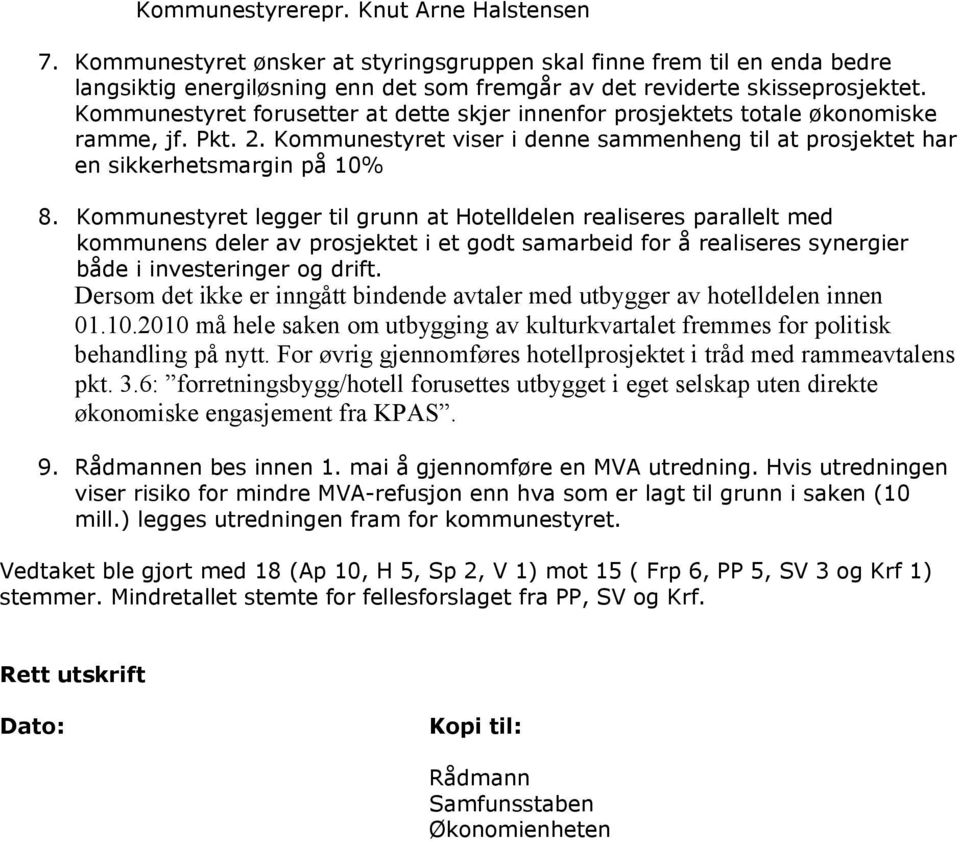 Kommunestyret legger til grunn at Hotelldelen realiseres parallelt med kommunens deler av prosjektet i et godt samarbeid for å realiseres synergier både i investeringer og drift.