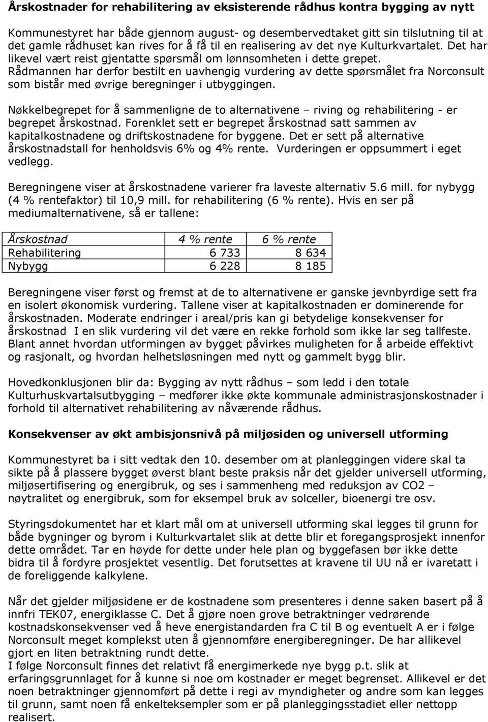 Rådmannen har derfor bestilt en uavhengig vurdering av dette spørsmålet fra Norconsult som bistår med øvrige beregninger i utbyggingen.