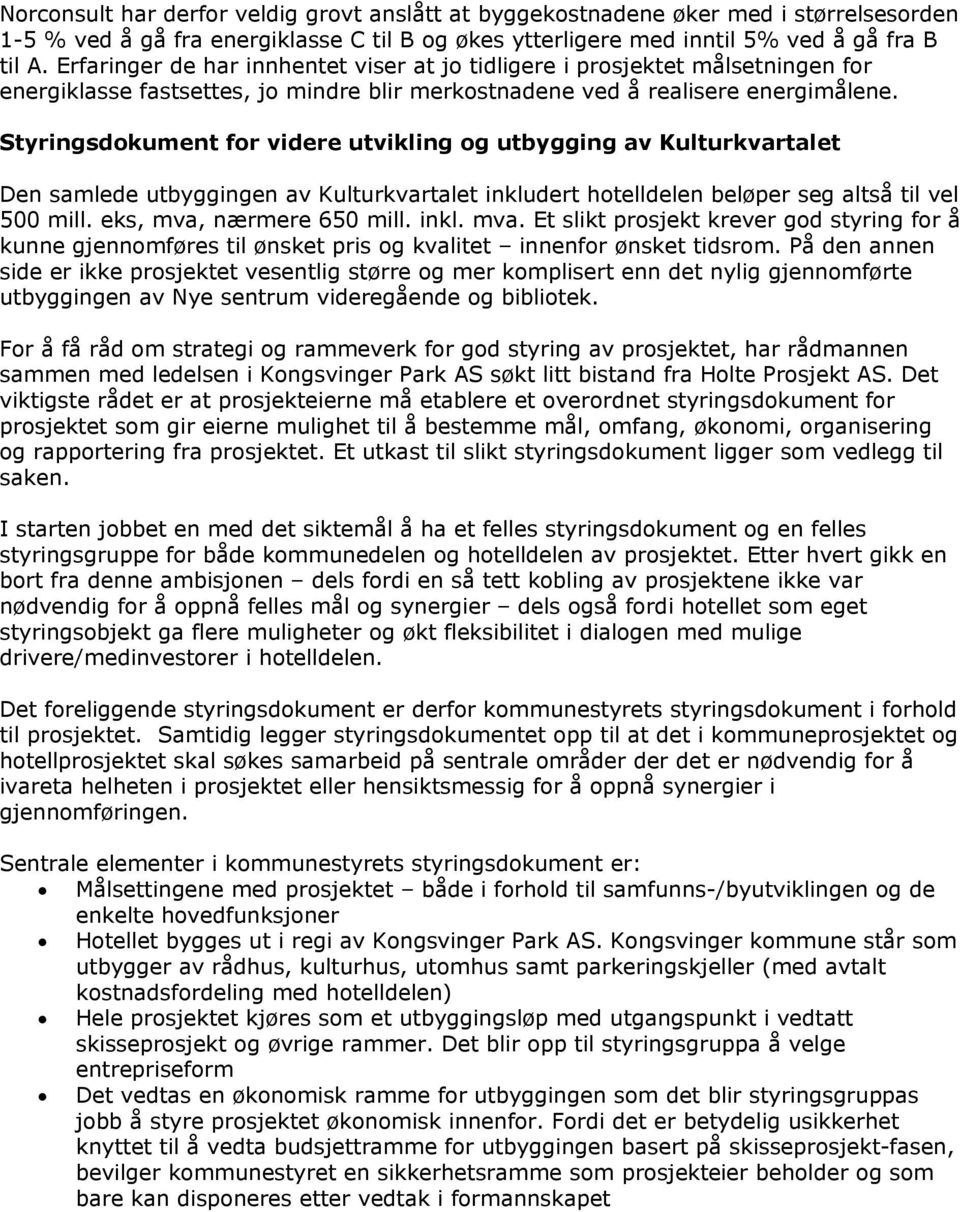 Styringsdokument for videre utvikling og utbygging av Kulturkvartalet Den samlede utbyggingen av Kulturkvartalet inkludert hotelldelen beløper seg altså til vel 500 mill. eks, mva, nærmere 650 mill.