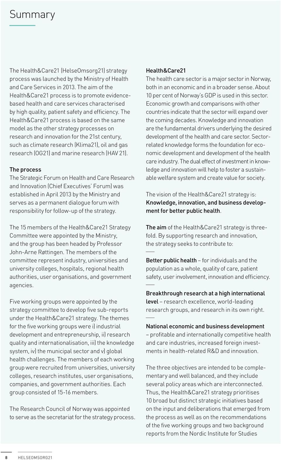 The Health&Care21 process is based on the same model as the other strategy processes on research and innovation for the 21st century, such as climate research (Klima21), oil and gas research (OG21)