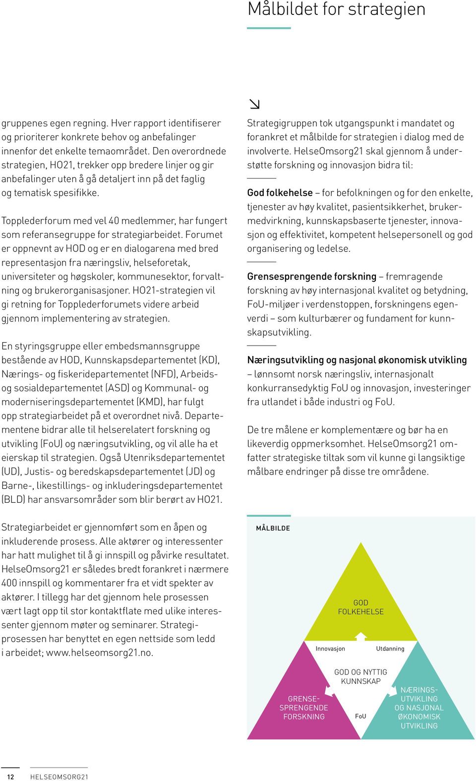 Topplederforum med vel 40 medlemmer, har fungert som referansegruppe for strategiarbeidet.