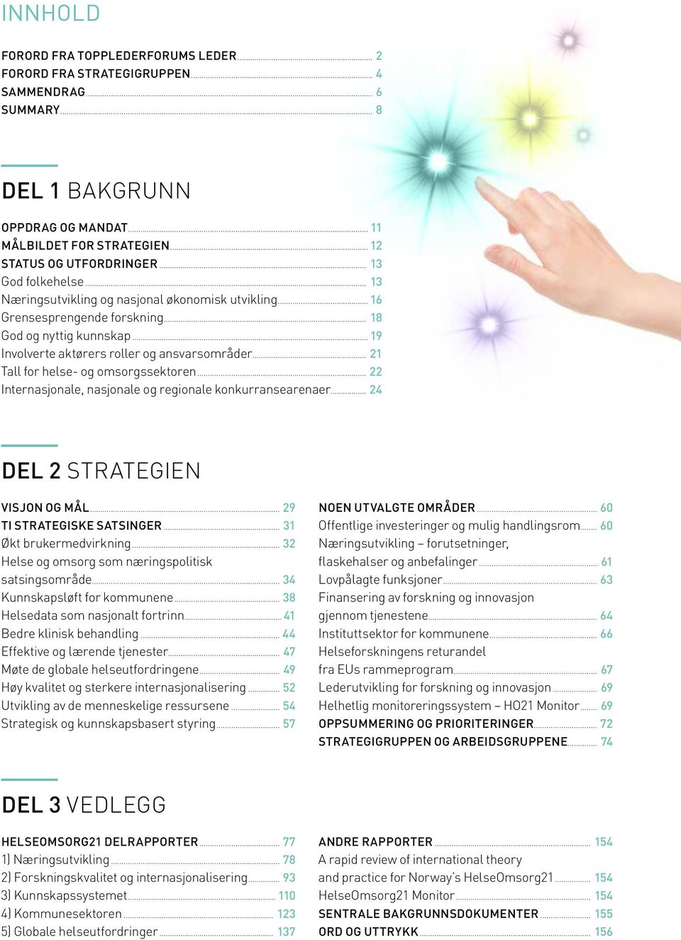 .. 21 Tall for helse- og omsorgssektoren... 22 Internasjonale, nasjonale og regionale konkurransearenaer... 24 DEL 2 Strategien Visjon og mål... 29 Ti strategiske satsinger... 31 Økt brukermedvirkning.