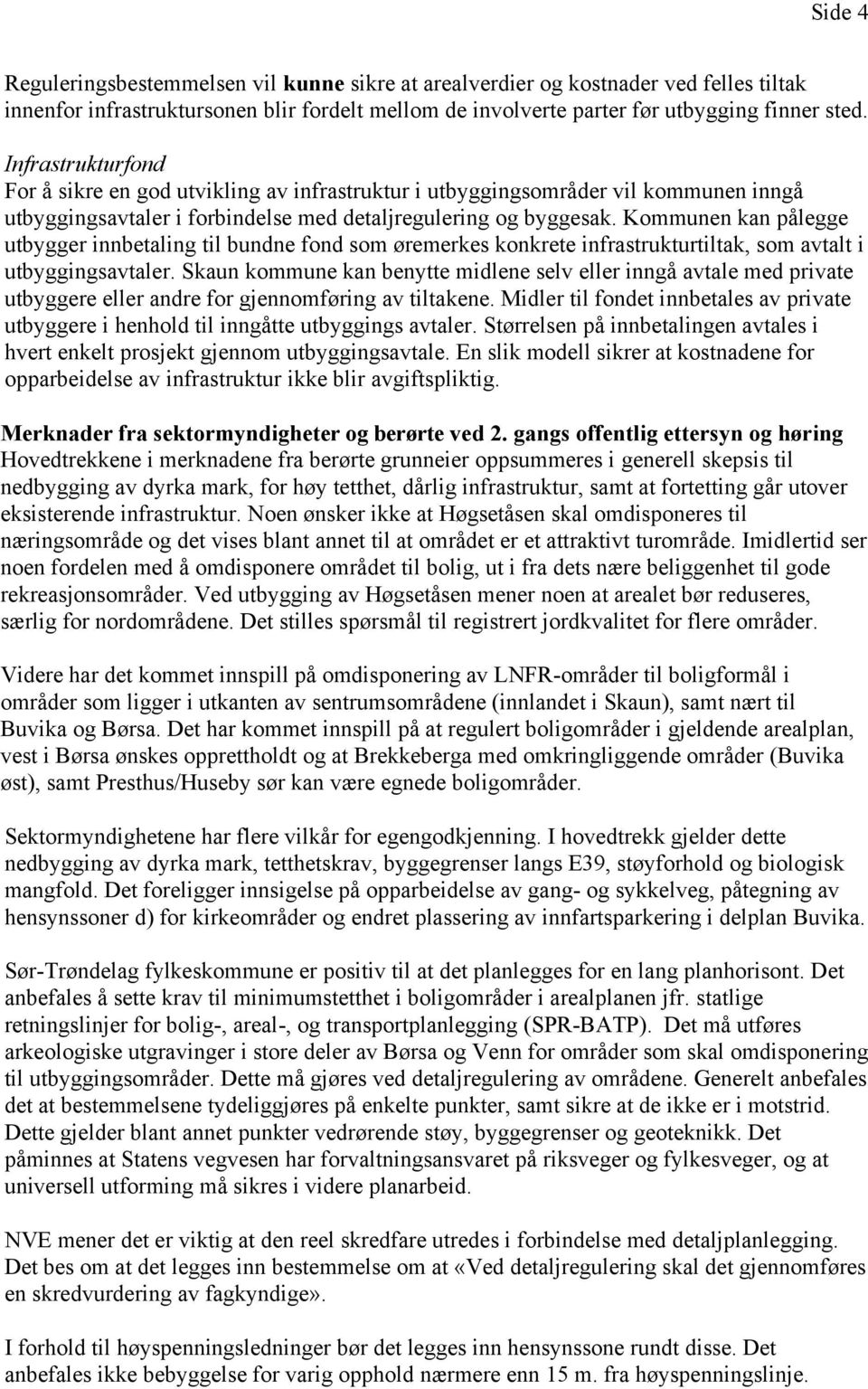 Kommunen kan pålegge utbygger innbetaling til bundne fond som øremerkes konkrete infrastrukturtiltak, som avtalt i utbyggingsavtaler.