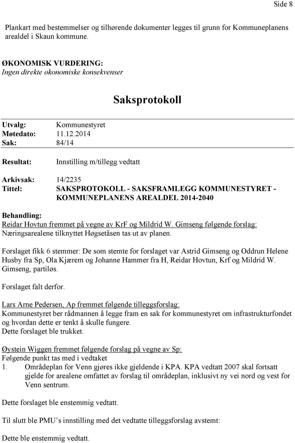 2014 Sak: 84/14 Resultat: Innstilling m/tillegg vedtatt Arkivsak: 14/2235 Tittel: SAKSPROTOKOLL - SAKSFRAMLEGG KOMMUNESTYRET - KOMMUNEPLANENS AREALDEL 2014-2040 Behandling: Reidar Hovtun fremmet på