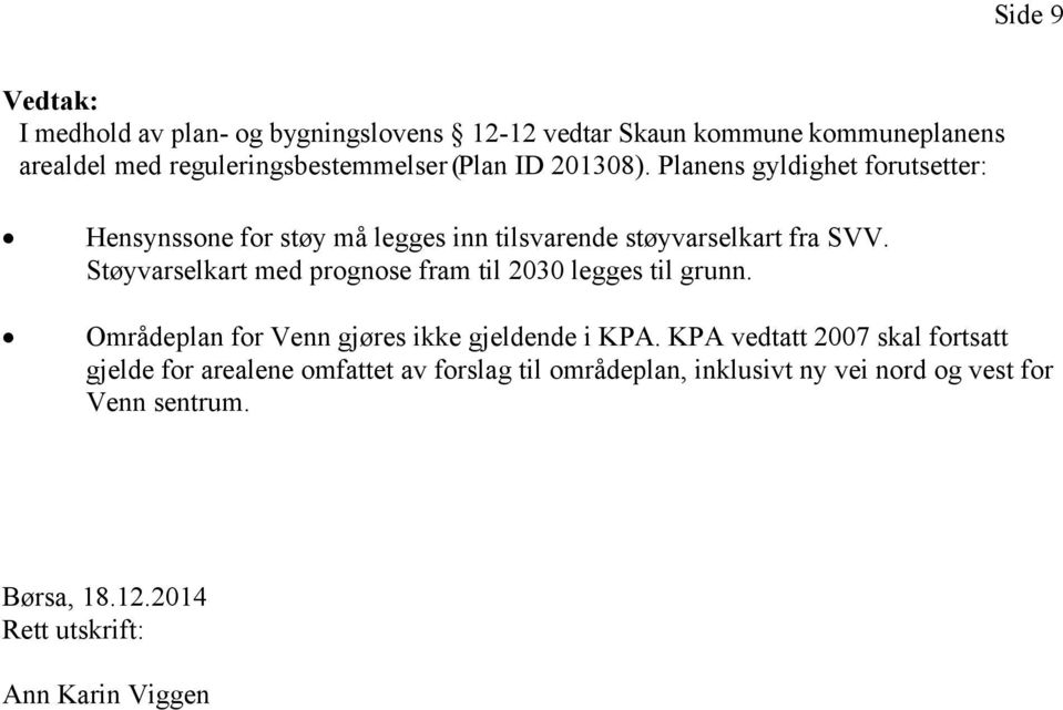 Støyvarselkart med prognose fram til 2030 legges til grunn. Områdeplan for Venn gjøres ikke gjeldende i KPA.