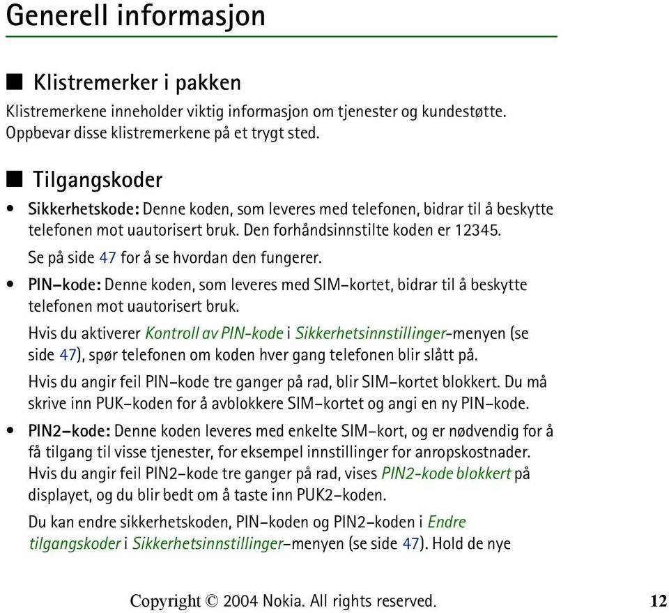 Se på side 47 for å se hvordan den fungerer. PIN kode: Denne koden, som leveres med SIM kortet, bidrar til å beskytte telefonen mot uautorisert bruk.