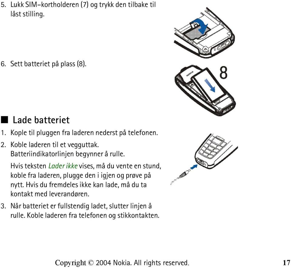 Hvis teksten Lader ikke vises, må du vente en stund, koble fra laderen, plugge den i igjen og prøve på nytt.