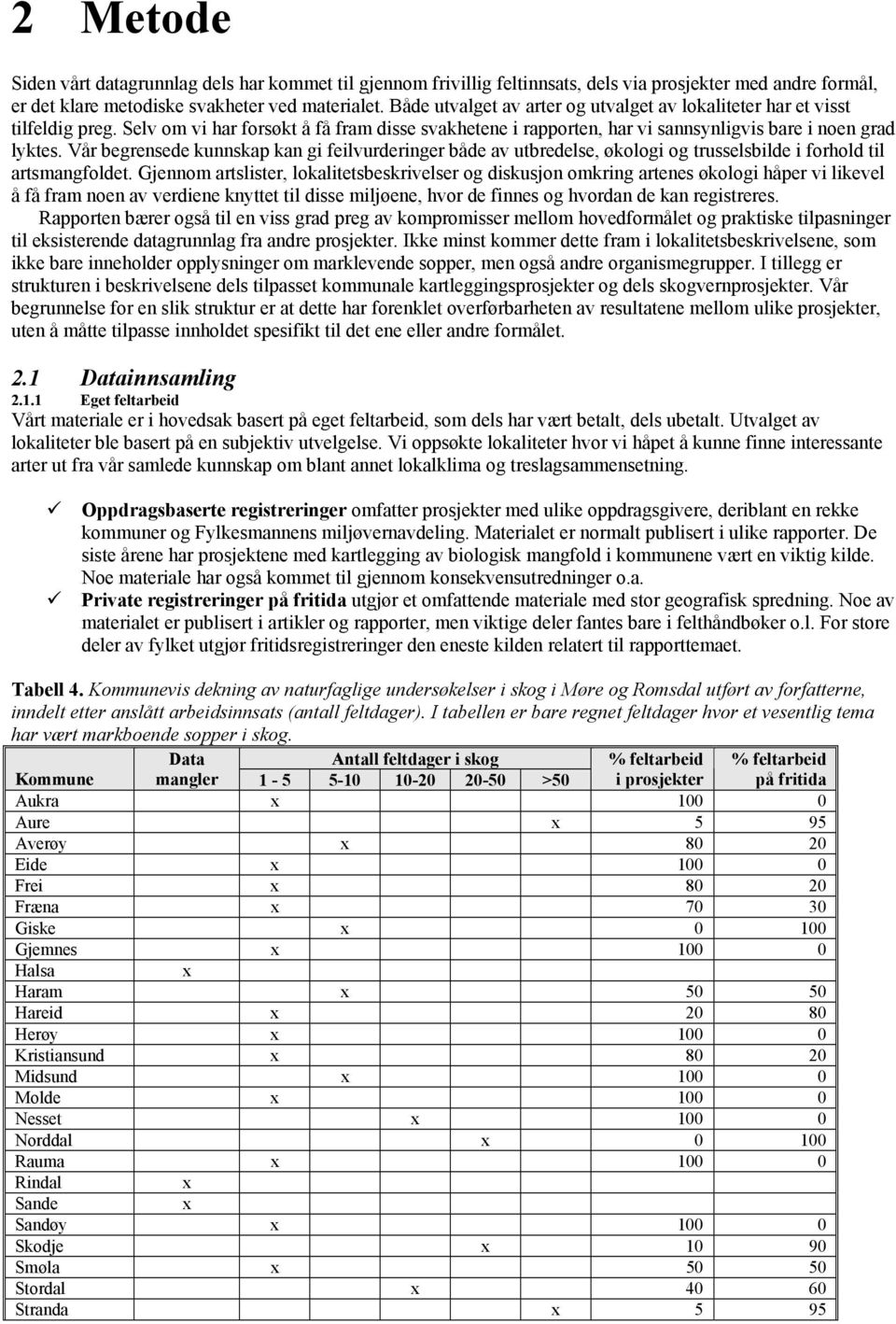 Vår begrensede kunnskap kan gi feilvurderinger både av utbredelse, økologi og trusselsbilde i forhold til artsmangfoldet.