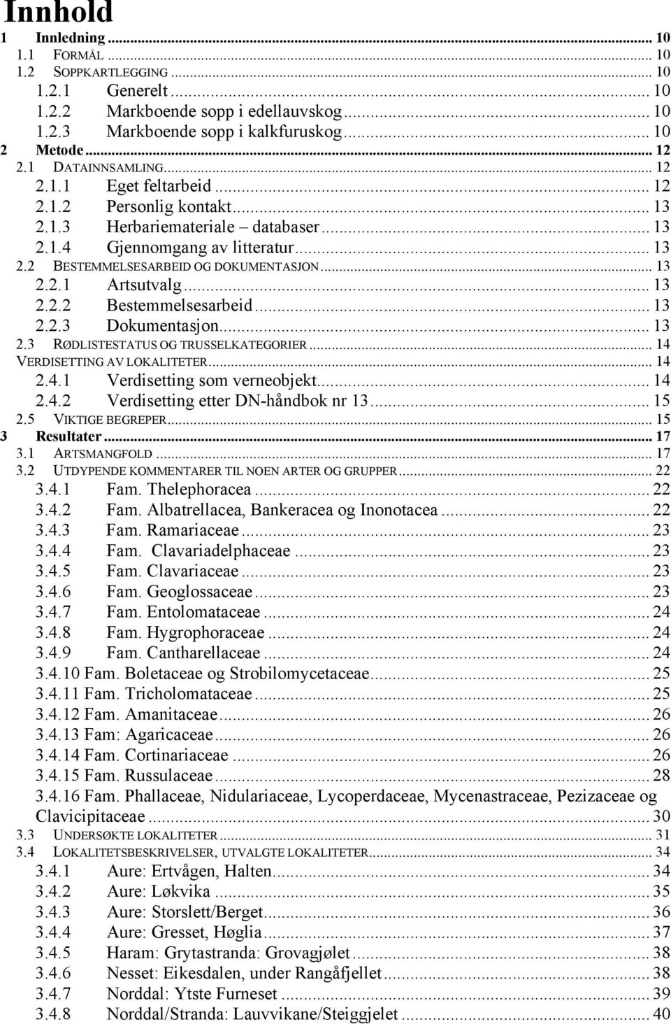 .. 13 2.2.1 Artsutvalg... 13 2.2.2 Bestemmelsesarbeid... 13 2.2.3 Dokumentasjon... 13 2.3 RØDLISTESTATUS OG TRUSSELKATEGORIER... 14 VERDISETTING AV LOKALITETER... 14 2.4.1 Verdisetting som verneobjekt.