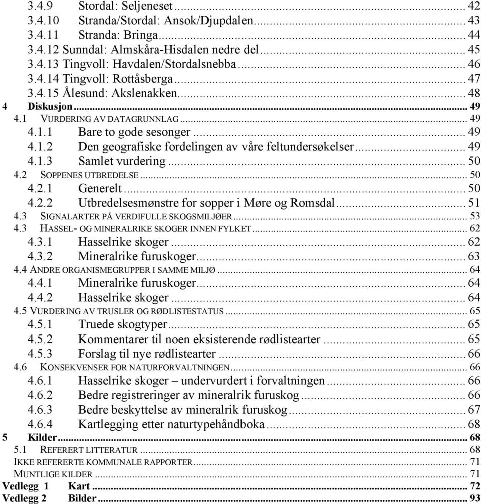 .. 49 4.1.3 Samlet vurdering... 50 4.2 SOPPENES UTBREDELSE... 50 4.2.1 Generelt... 50 4.2.2 Utbredelsesmønstre for sopper i Møre og Romsdal... 51 4.3 SIGNALARTER PÅ VERDIFULLE SKOGSMILJØER... 53 4.