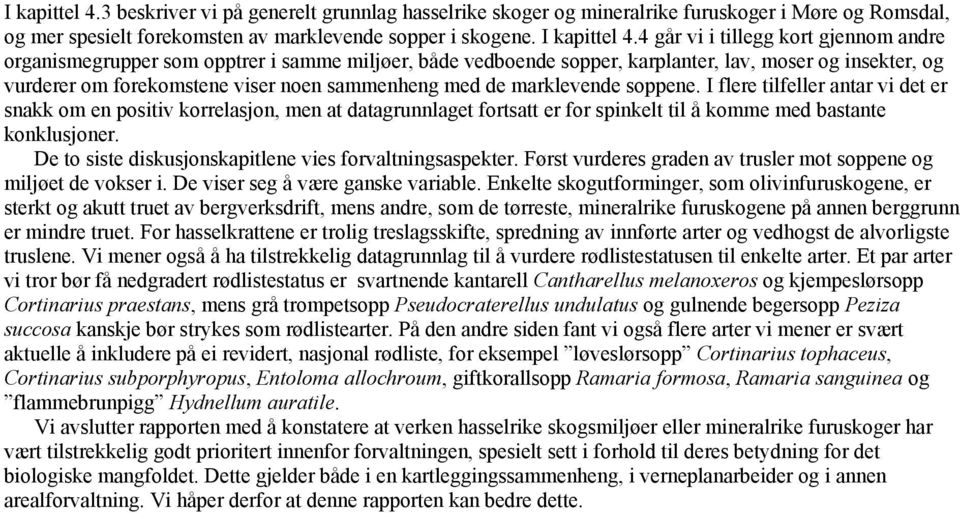 marklevende soppene. I flere tilfeller antar vi det er snakk om en positiv korrelasjon, men at datagrunnlaget fortsatt er for spinkelt til å komme med bastante konklusjoner.